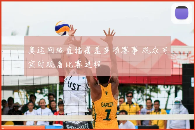 奥运网络直播覆盖多项赛事 观众可实时观看比赛进程