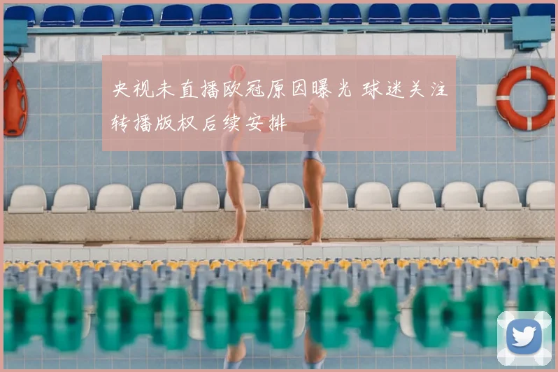 央视未直播欧冠原因曝光 球迷关注转播版权后续安排